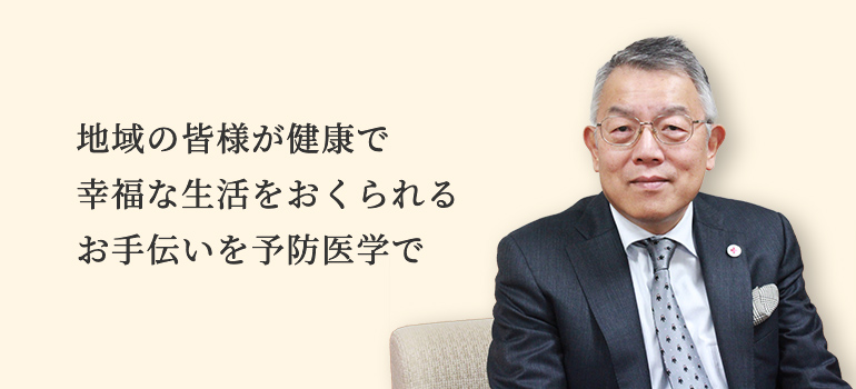 地域の皆様が健康で幸福な生活をおくられるお手伝いを予防医学で 所長の写真